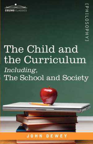 The Child and the Curriculum Including, the School and Society de John Dewey