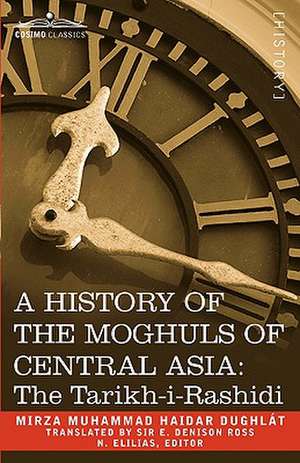 A History of the Moghuls of Central Asia: The Tarikh-I-Rashidi de Mirza Muhammad Haidar Dughlt