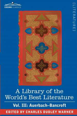 A Library of the World's Best Literature - Ancient and Modern - Vol. III (Forty-Five Volumes); Auerbach - Bancroft: America's First Cook Book - Compiled from Original Receipts de Charles Dudley Warner