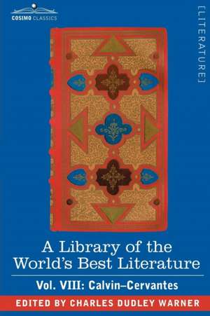 A Library of the World's Best Literature - Ancient and Modern - Vol. VIII (Forty-Five Volumes); Calvin-Cervantes de Charles Dudley Warner