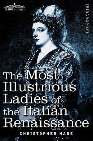 The Most Illustrious Ladies of the Italian Renaissance de Christopher Hare