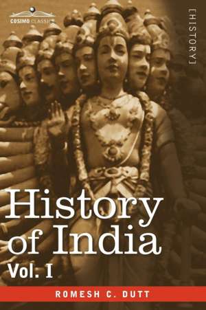 History of India, in Nine Volumes: Vol. I - From the Earliest Times to the Sixth Century B.C. de Romesh C. Dutt