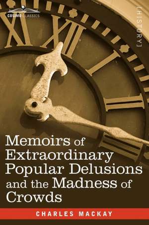 Memoirs of Extraordinary Popular Delusions and the Madness of Crowds de Charles MacKay