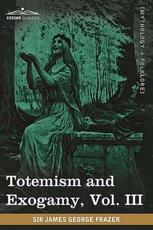 Totemism and Exogamy, Vol. III (in Four Volumes) de James George Sir Frazer