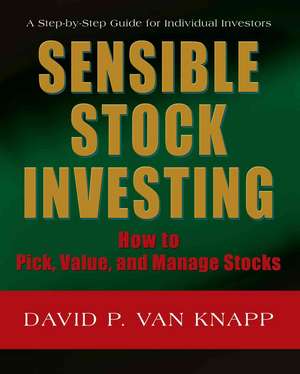 Sensible Stock Investing: How to Pick, Value, and Manage Stocks de David Van Knapp