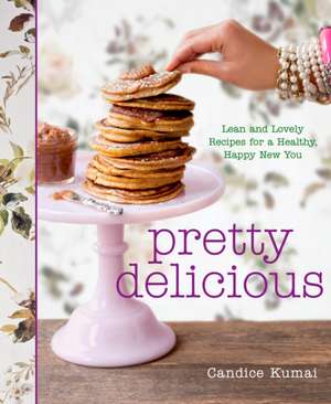 Pretty Delicious: Lean and Lovely Recipes for a Healthy, Happy New You de Candice Kumai