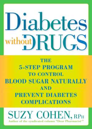 Diabetes Without Drugs: The 5-Step Program to Control Blood Sugar Naturally and Prevent Diabetes Complications de Suzy, R. Ph Cohen