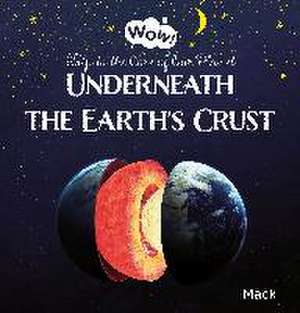 Underneath the Earth's Crust. Trip to the Core of Our Planet de Mack Van Gageldonk