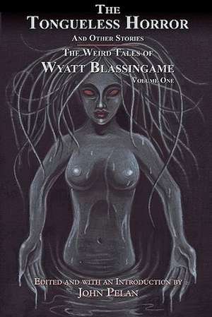 The Tongueless Horror and Other Stories: The Weird Tales of Wyatt Blassingame de Wyatt Blassingame