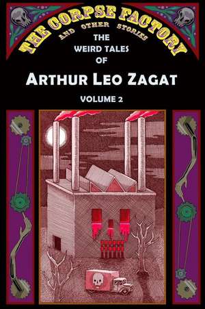 The Corpse Factory and Other Stories: The Weird Tales of Arthur Leo Zagat, Volume 2 de Arthur Leo Zagat