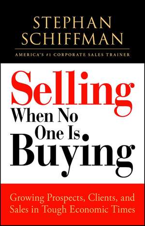 Selling When No One is Buying: Growing Prospects, Clients, and Sales in Tough Economic Times de Stephan Schiffman