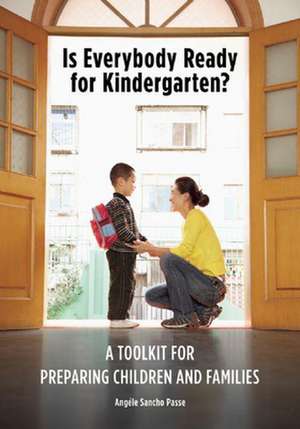 Is Everybody Ready for Kindergarten?: A Toolkit for Preparing Children and Families de Angele Sancho Passe