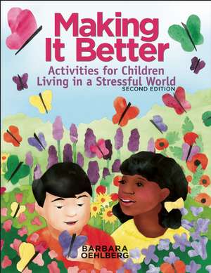 Making It Better: Activities for Children Living in a Stressful World de Barbara Oehlberg