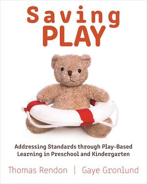 Saving Play: Addressing Standards through Play-Based Learning in Preschool and Kindergarten de Thomas Rendon