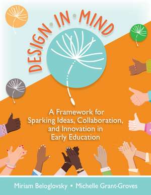 Design in Mind: A Framework for Sparking Ideas, Collaboration, and Innovation in Early Education de Miriam Beloglovsky