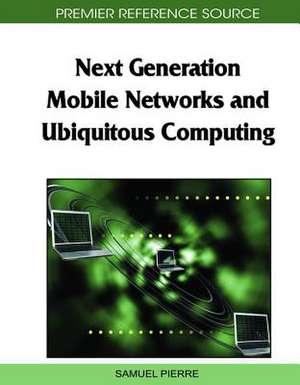 Next Generation Mobile Networks and Ubiquitous Computing de Samuel Pierre