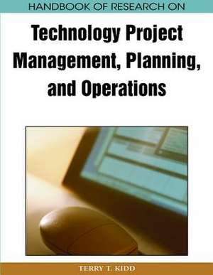 Handbook of Research on Technology Project Management, Planning, and Operations de Terry T. Kidd