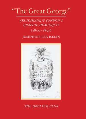 "The Great George": Cruikshank and London's Graphic Humorists (1800–1850) de Josephine Lea Iselin