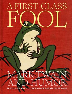 A First-Class Fool: Mark Twain and Humor, Featuring the Collection of Susan Jaffe Tane de Susan Jaffe Tane