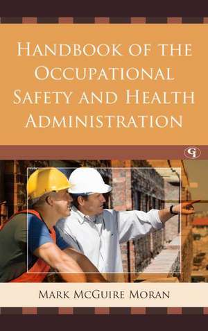 Handbook of the Occupational Safety and Health Administration de Mark McGuire Moran