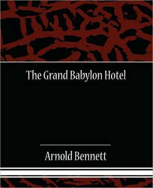 The Grand Babylon Hotel de Arnold Bennett