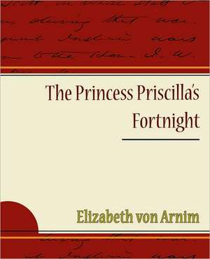 The Princess Priscilla's Fortnight de Elizabeth Von Arnim