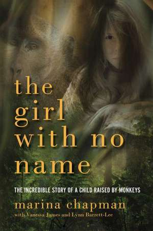 The Girl With No Name – The Incredible Story of a Child Raised by Monkeys de Marina Chapman