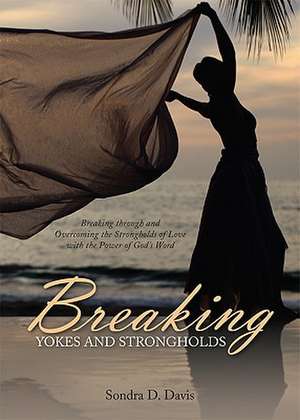 Breaking Yokes and Strongholds de Sondra D. Davis