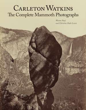 Carleton Watkins: The Complete Mammoth Photographs de Weston Naef