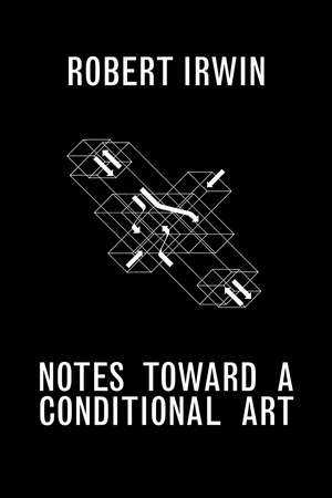 Notes toward a Conditional Art de Robert Irwin