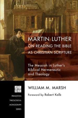 Martin Luther on Reading the Bible as Christian Scripture de William M. Marsh