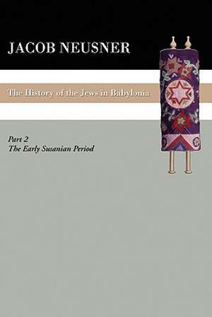 A History of the Jews in Babylonia, Part II: The Early Sasanian Period de Jacob Neusner