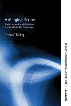 A Marginal Scribe: Studies in the Gospel of Matthew in a Social-Scientific Perspective de Dennis C. Duling