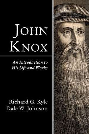 John Knox: An Introduction to His Life and Works de Richard G. Kyle