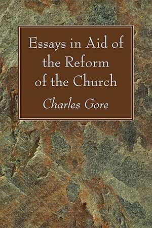 Essays in Aid of the Reform of the Church de Charles Gore