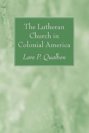 The Lutheran Church in Colonial America de Lars P. Qualben