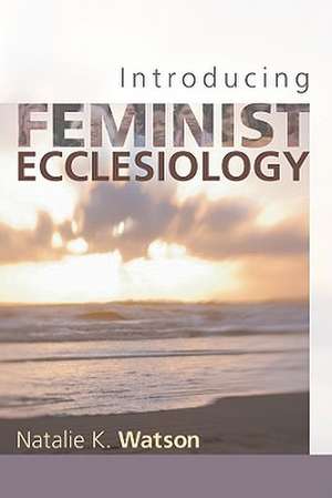 Introducing Feminist Ecclesiology de Natalie K. Watson