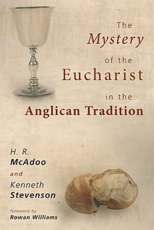 The Mystery of the Eucharist in the Anglican Tradition: What Happens at Holy Communion? de H. R. McAdoo