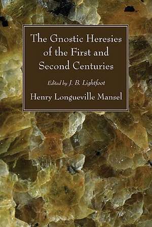 The Gnostic Heresies of the First and Second Centuries de Henry Longueville Mansel