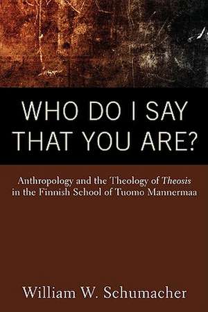 Who Do I Say That You Are?: Anthropology and the Theology of Theosis in the Finnish School of Tuomo Mannermaa de William W. Schumacher