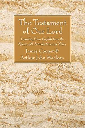 The Testament of Our Lord: Translated Into English Form the Syriac with Introduction and Notes de James Cooper