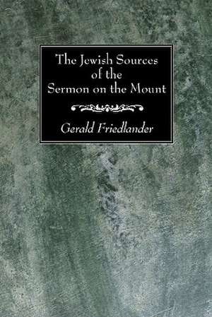 The Jewish Sources of the Sermon on the Mount de Gerald Friedlander