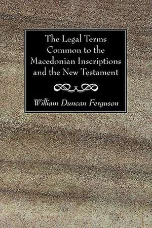 The Legal Terms Common to the Macedonian Inscriptions and the New Testament de William Duncan Ferguson