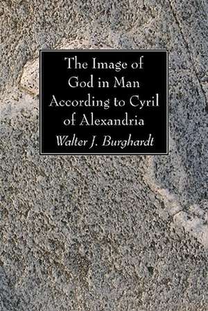 The Image of God in Man According to Cyril of Alexandria de Walter J. Burghardt