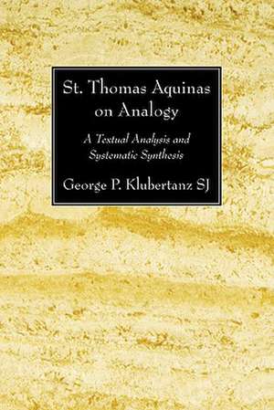 St. Thomas Aquinas on Analogy: A Textual Analysis and Systematic Synthesis de George P. Klubertanz