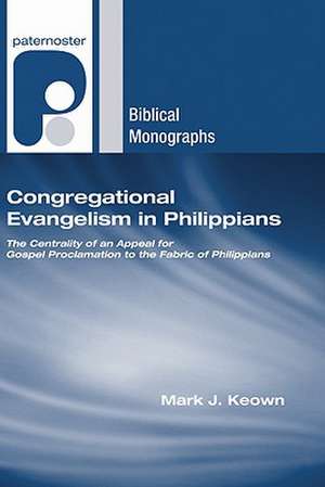 Congregational Evangelism in Philippians: The Centrality of an Appeal for Gospel Proclamation to the Fabric of Philippians de Mark J. Keown