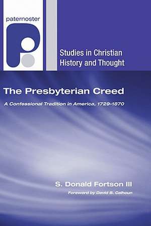 The Presbyterian Creed: A Confessional Tradition in America, 1729-1870 de S. Donald Fortson