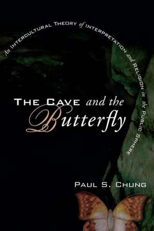 The Cave and the Butterfly: An Intercultural Theory of Interpretation and Religion in the Public Sphere de Paul S. Chung