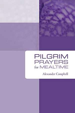 Pilgrim Prayers for Mealtime de Alexander Campbell