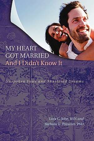 My Heart Got Married and I Didn't Know It: Unspoken Vows and Shattered Dreams de Lora C. Jobe